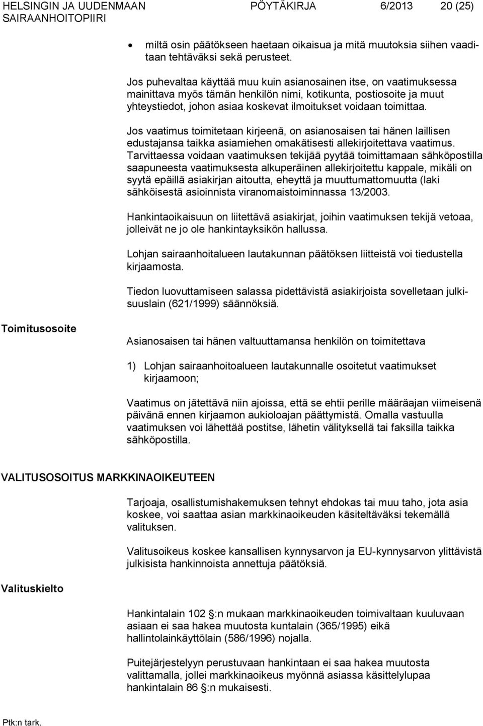 toimittaa. Jos vaatimus toimitetaan kirjeenä, on asianosaisen tai hänen laillisen edustajansa taikka asiamiehen omakätisesti allekirjoitettava vaatimus.