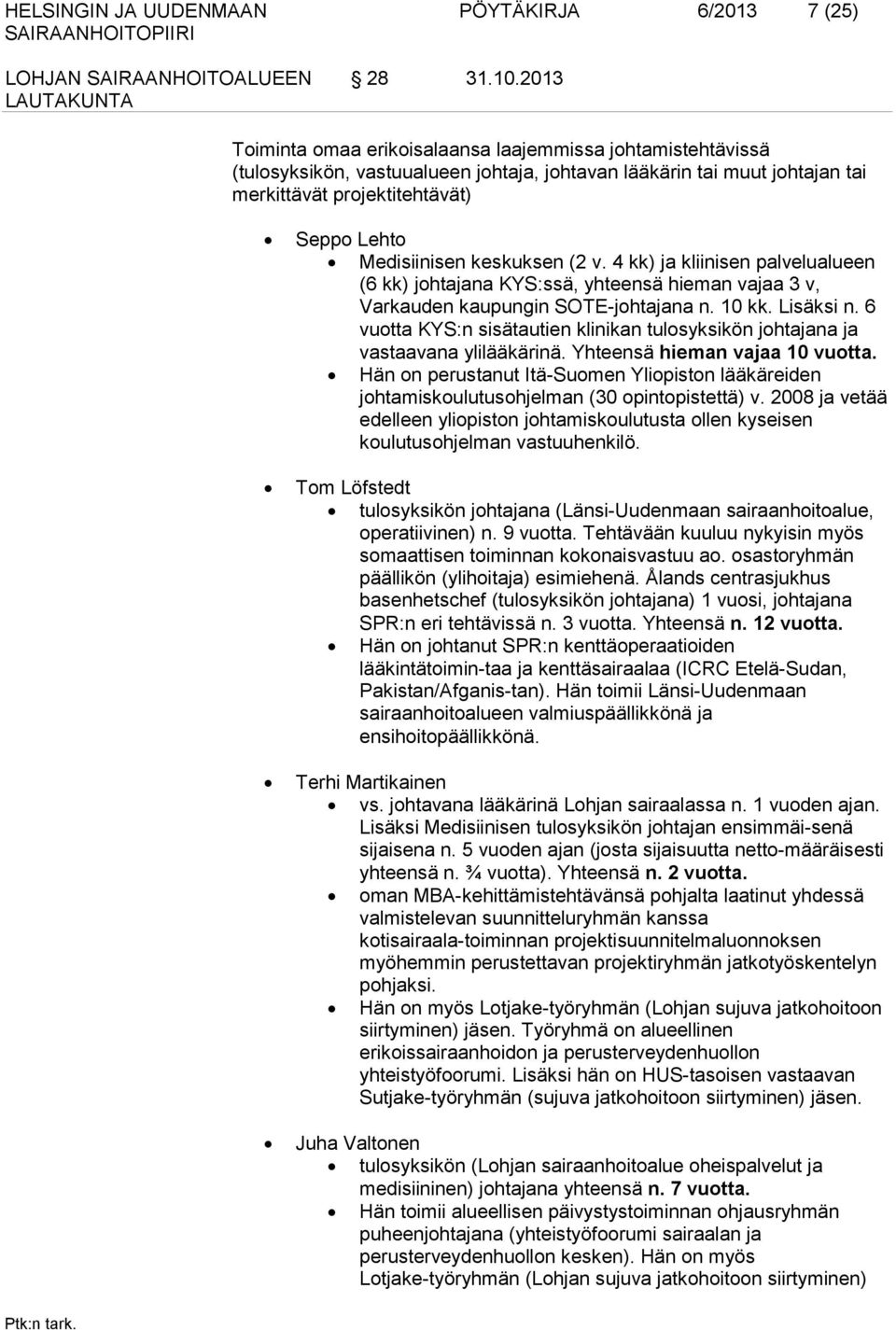 keskuksen (2 v. 4 kk) ja kliinisen palvelualueen (6 kk) johtajana KYS:ssä, yhteensä hieman vajaa 3 v, Varkauden kaupungin SOTE-johtajana n. 10 kk. Lisäksi n.