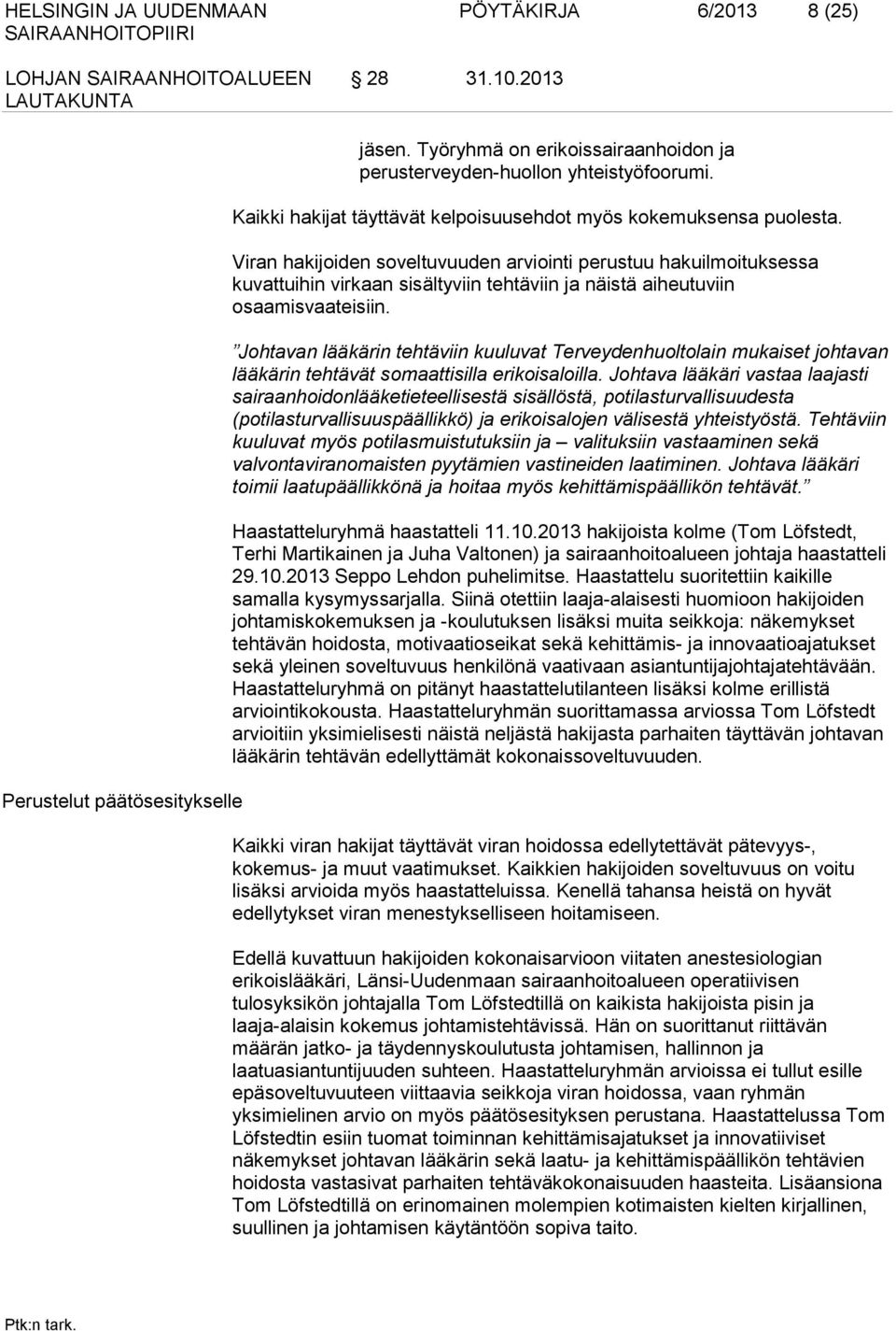 Viran hakijoiden soveltuvuuden arviointi perustuu hakuilmoituksessa kuvattuihin virkaan sisältyviin tehtäviin ja näistä aiheutuviin osaamisvaateisiin.