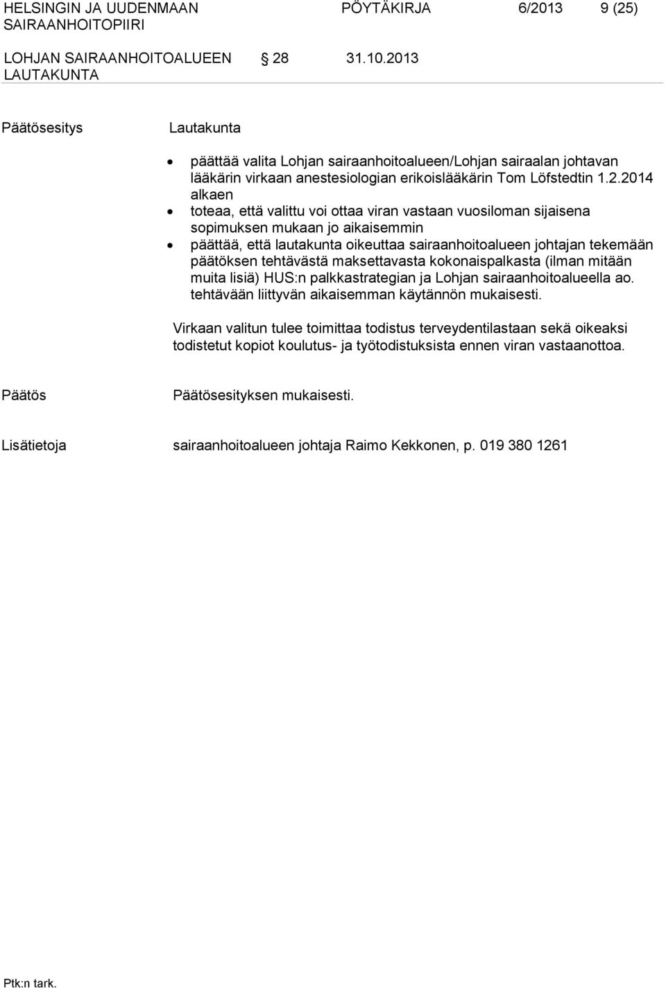 voi ottaa viran vastaan vuosiloman sijaisena sopimuksen mukaan jo aikaisemmin päättää, että lautakunta oikeuttaa sairaanhoitoalueen johtajan tekemään päätöksen tehtävästä maksettavasta