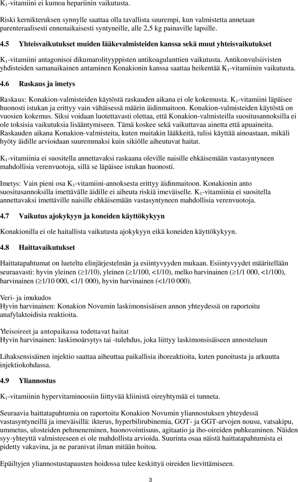 5 Yhteisvaikutukset muiden lääkevalmisteiden kanssa sekä muut yhteisvaikutukset K 1 -vitamiini antagonisoi dikumarolityyppisten antikoagulanttien vaikutusta.