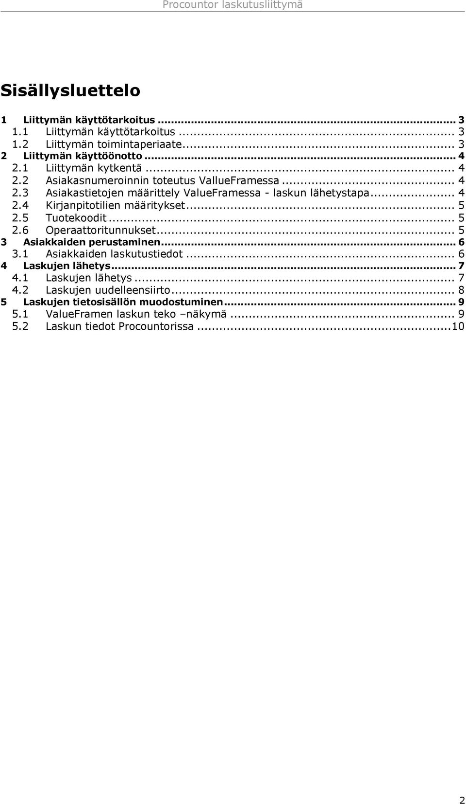 .. 5 2.5 Tuotekoodit... 5 2.6 Operaattoritunnukset... 5 3 Asiakkaiden perustaminen... 6 3.1 Asiakkaiden laskutustiedot... 6 4 Laskujen lähetys... 7 4.