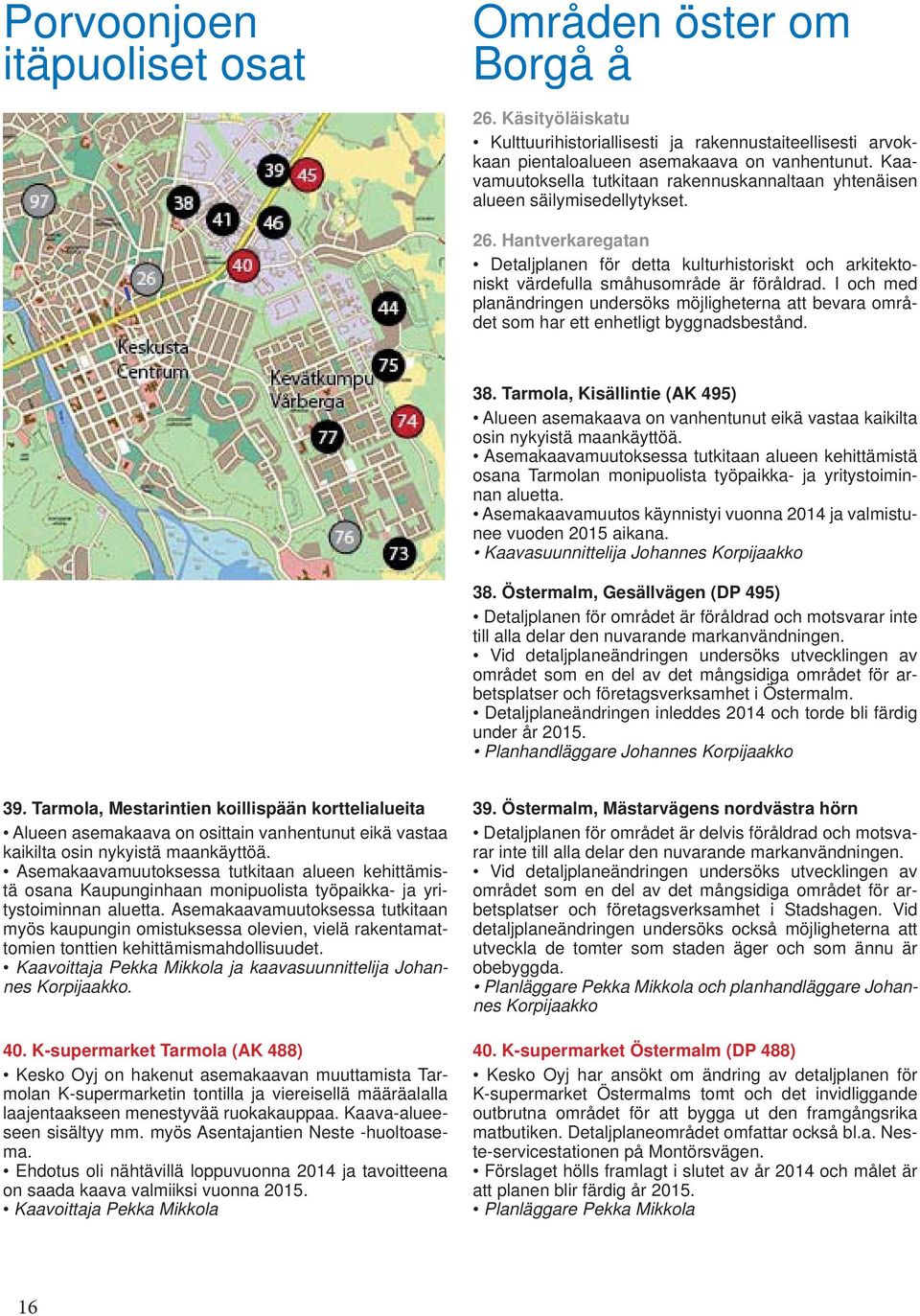 Hantverkaregatan Detaljplanen för detta kulturhistoriskt och arkitektoniskt värdefulla småhusområde är föråldrad.
