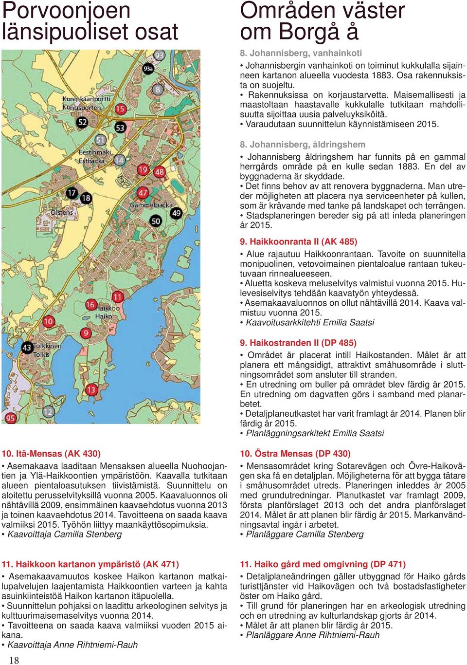 Varaudutaan suunnittelun käynnistämiseen 2015. 8. Johannisberg, åldringshem Johannisberg åldringshem har funnits på en gammal herrgårds område på en kulle sedan 1883.