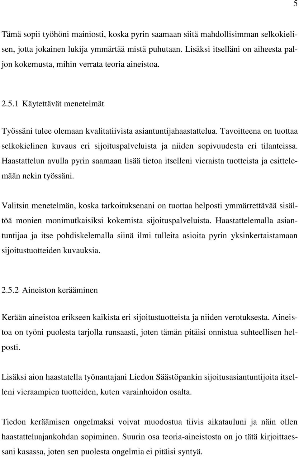 Tavoitteena on tuottaa selkokielinen kuvaus eri sijoituspalveluista ja niiden sopivuudesta eri tilanteissa.