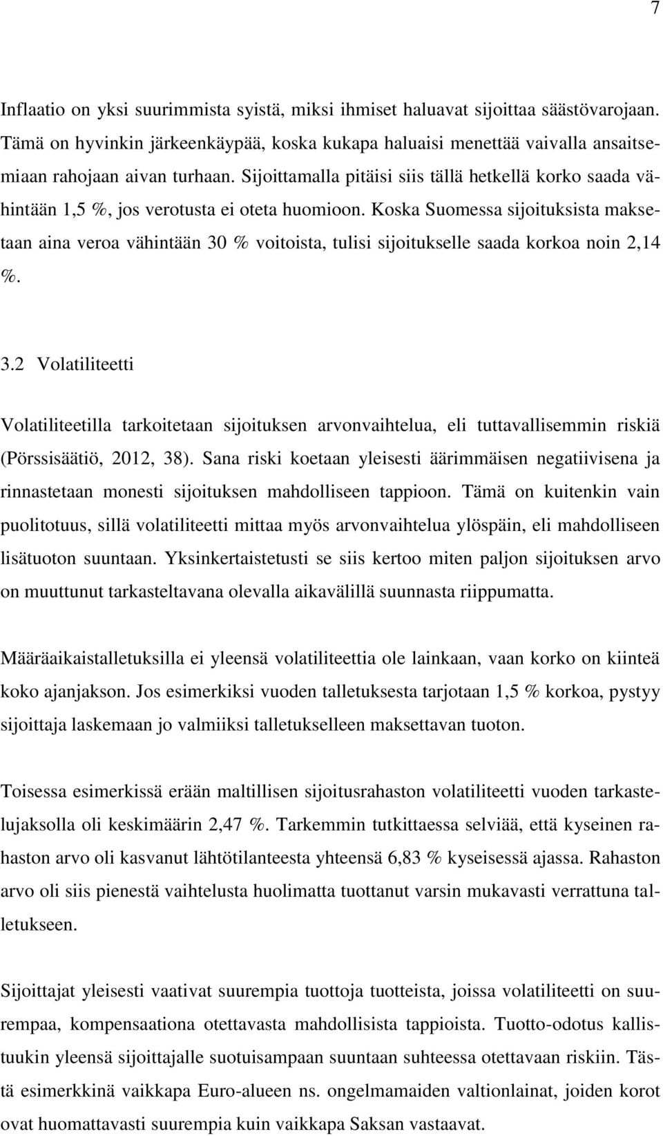 Koska Suomessa sijoituksista maksetaan aina veroa vähintään 30 % voitoista, tulisi sijoitukselle saada korkoa noin 2,14 %. 3.2 Volatiliteetti Volatiliteetilla tarkoitetaan sijoituksen arvonvaihtelua, eli tuttavallisemmin riskiä (Pörssisäätiö, 2012, 38).