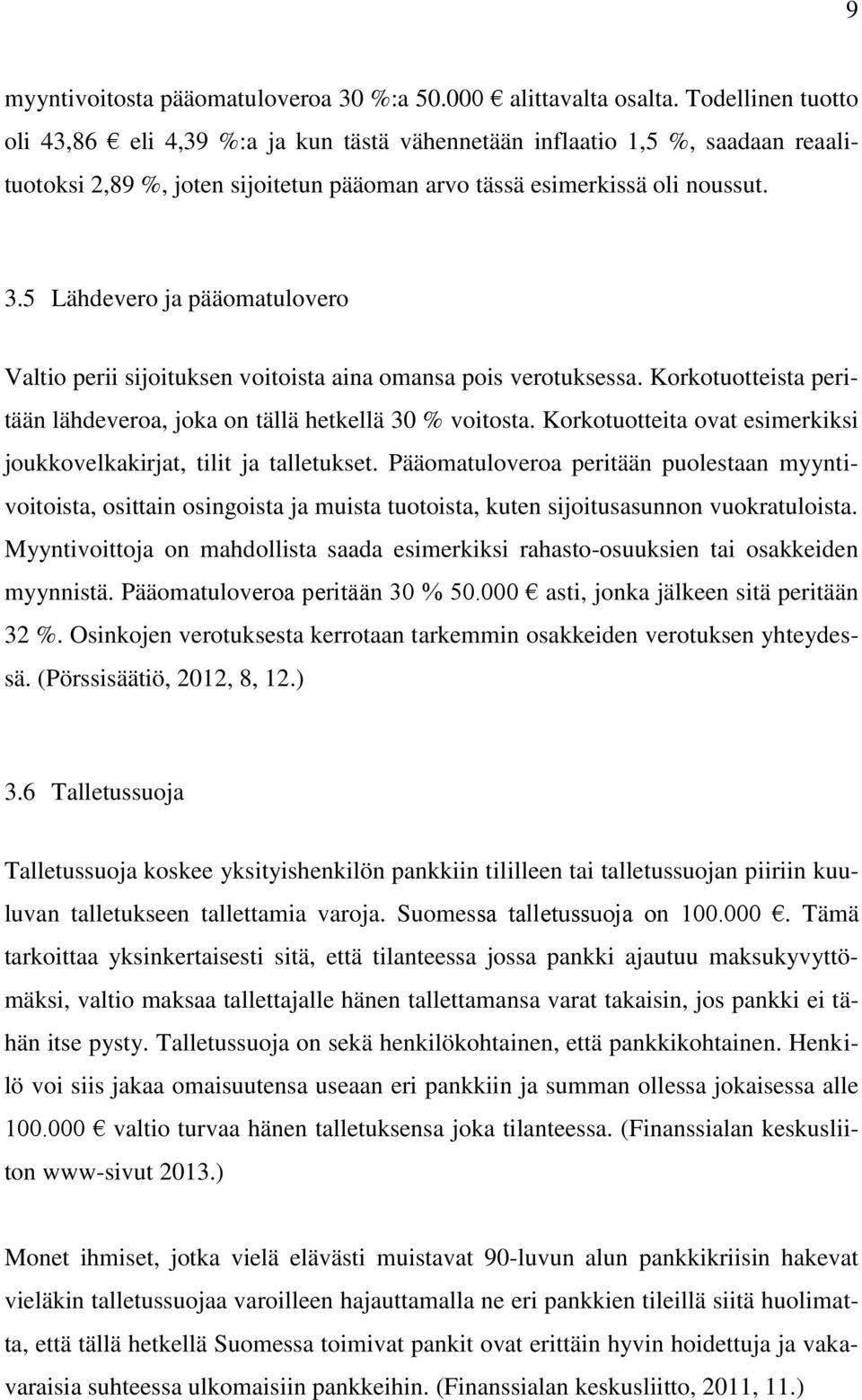 5 Lähdevero ja pääomatulovero Valtio perii sijoituksen voitoista aina omansa pois verotuksessa. Korkotuotteista peritään lähdeveroa, joka on tällä hetkellä 30 % voitosta.