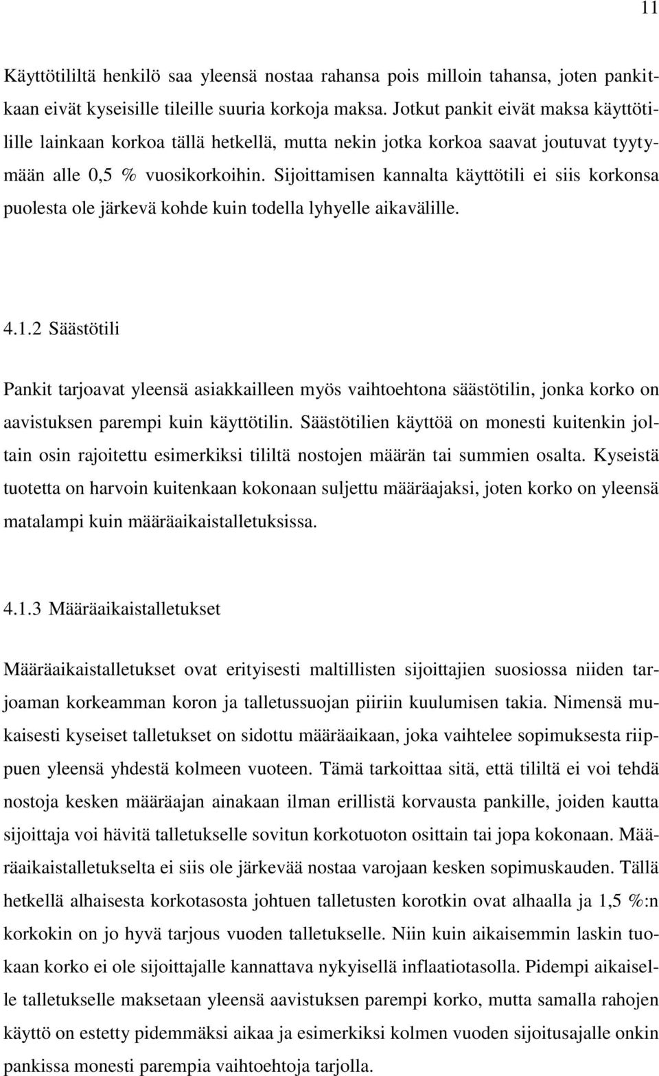 Sijoittamisen kannalta käyttötili ei siis korkonsa puolesta ole järkevä kohde kuin todella lyhyelle aikavälille. 4.1.