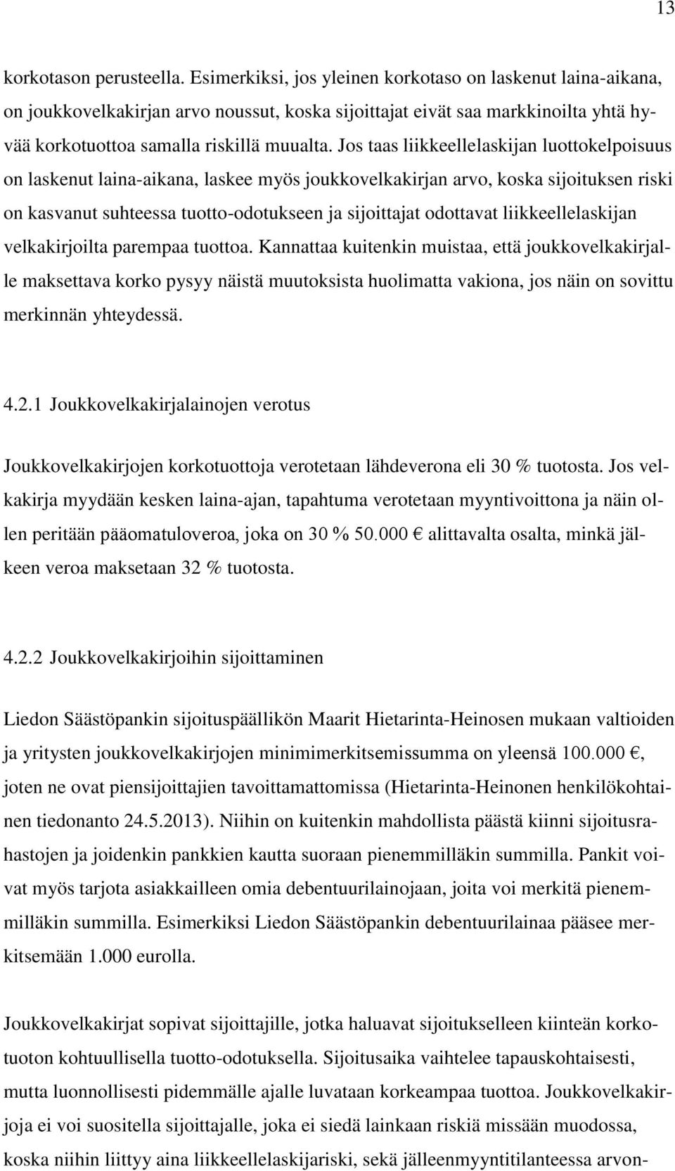 Jos taas liikkeellelaskijan luottokelpoisuus on laskenut laina-aikana, laskee myös joukkovelkakirjan arvo, koska sijoituksen riski on kasvanut suhteessa tuotto-odotukseen ja sijoittajat odottavat