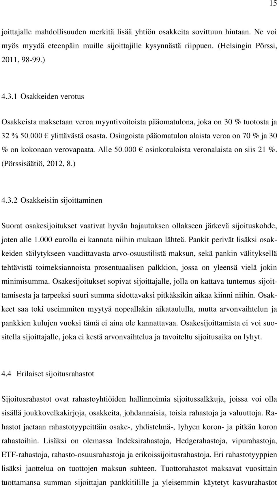 Osingoista pääomatulon alaista veroa on 70 % ja 30 % on kokonaan verovapaata. Alle 50.000 osinkotuloista veronalaista on siis 21 %. (Pörssisäätiö, 2012, 8.) 4.3.2 Osakkeisiin sijoittaminen Suorat osakesijoitukset vaativat hyvän hajautuksen ollakseen järkevä sijoituskohde, joten alle 1.