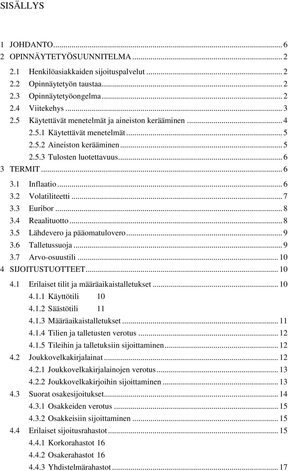 .. 7 3.3 Euribor... 8 3.4 Reaalituotto... 8 3.5 Lähdevero ja pääomatulovero... 9 3.6 Talletussuoja... 9 3.7 Arvo-osuustili... 10 4 SIJOITUSTUOTTEET... 10 4.1 Erilaiset tilit ja määräaikaistalletukset.