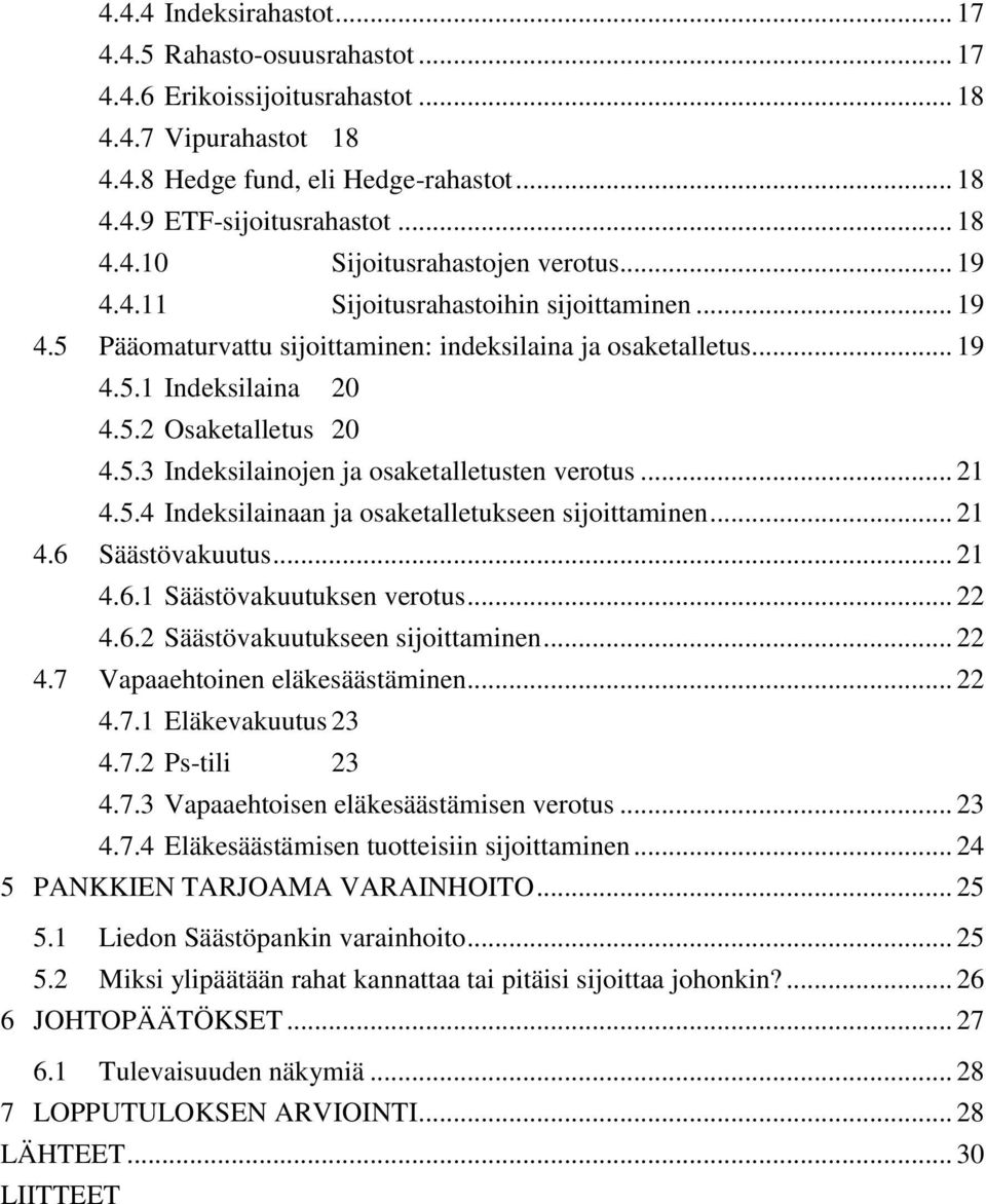 .. 21 4.5.4 Indeksilainaan ja osaketalletukseen sijoittaminen... 21 4.6 Säästövakuutus... 21 4.6.1 Säästövakuutuksen verotus... 22 4.6.2 Säästövakuutukseen sijoittaminen... 22 4.7 Vapaaehtoinen eläkesäästäminen.