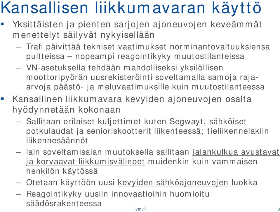 muutostilanteessa Kansallinen liikkumavara kevyiden ajoneuvojen osalta hyödynnetään kokonaan Sallitaan erilaiset kuljettimet kuten Segwayt, sähköiset potkulaudat ja senioriskootterit liikenteessä;