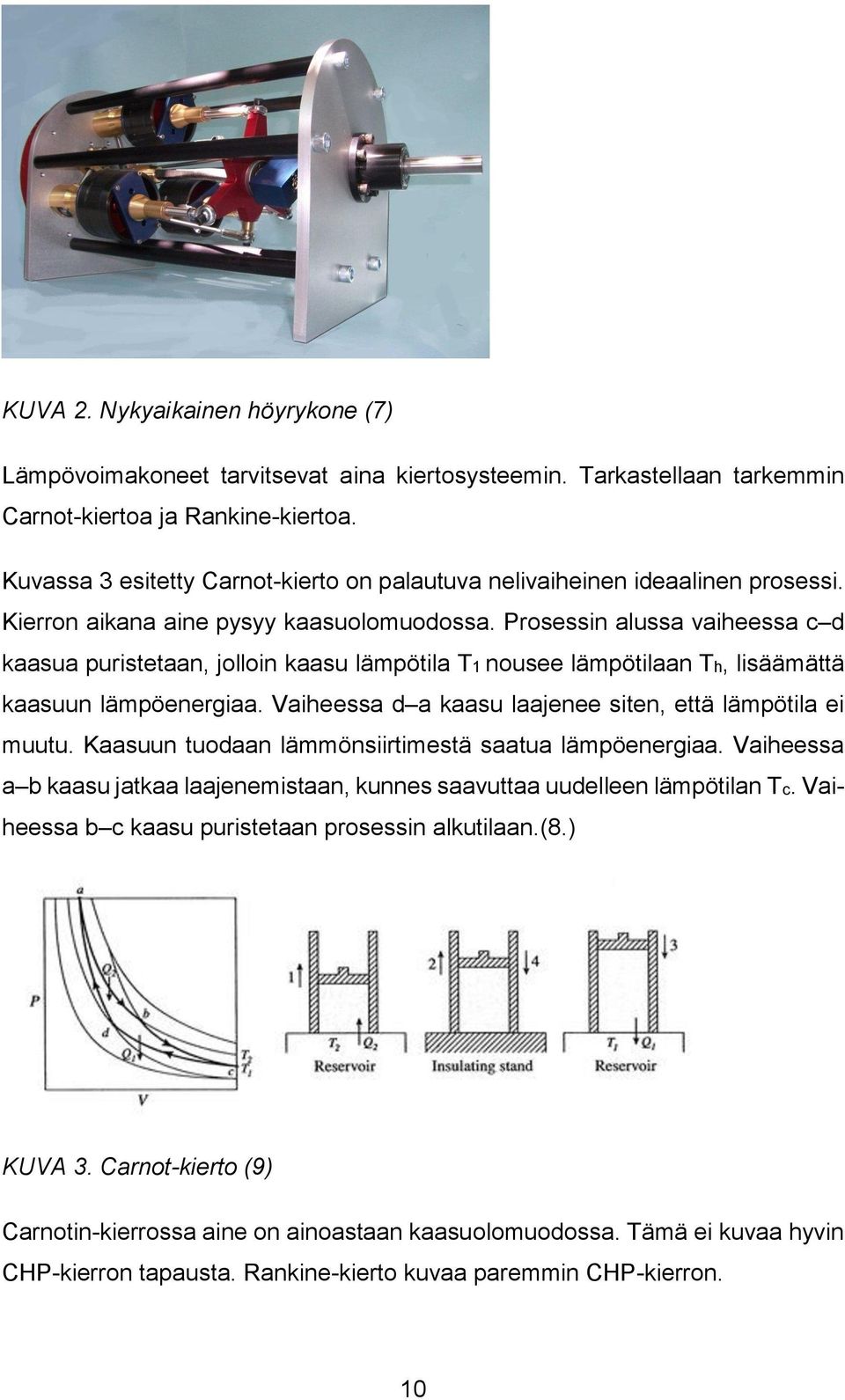 Prosessin alussa vaiheessa c d kaasua puristetaan, jolloin kaasu lämpötila T1 nousee lämpötilaan Th, lisäämättä kaasuun lämpöenergiaa. Vaiheessa d a kaasu laajenee siten, että lämpötila ei muutu.