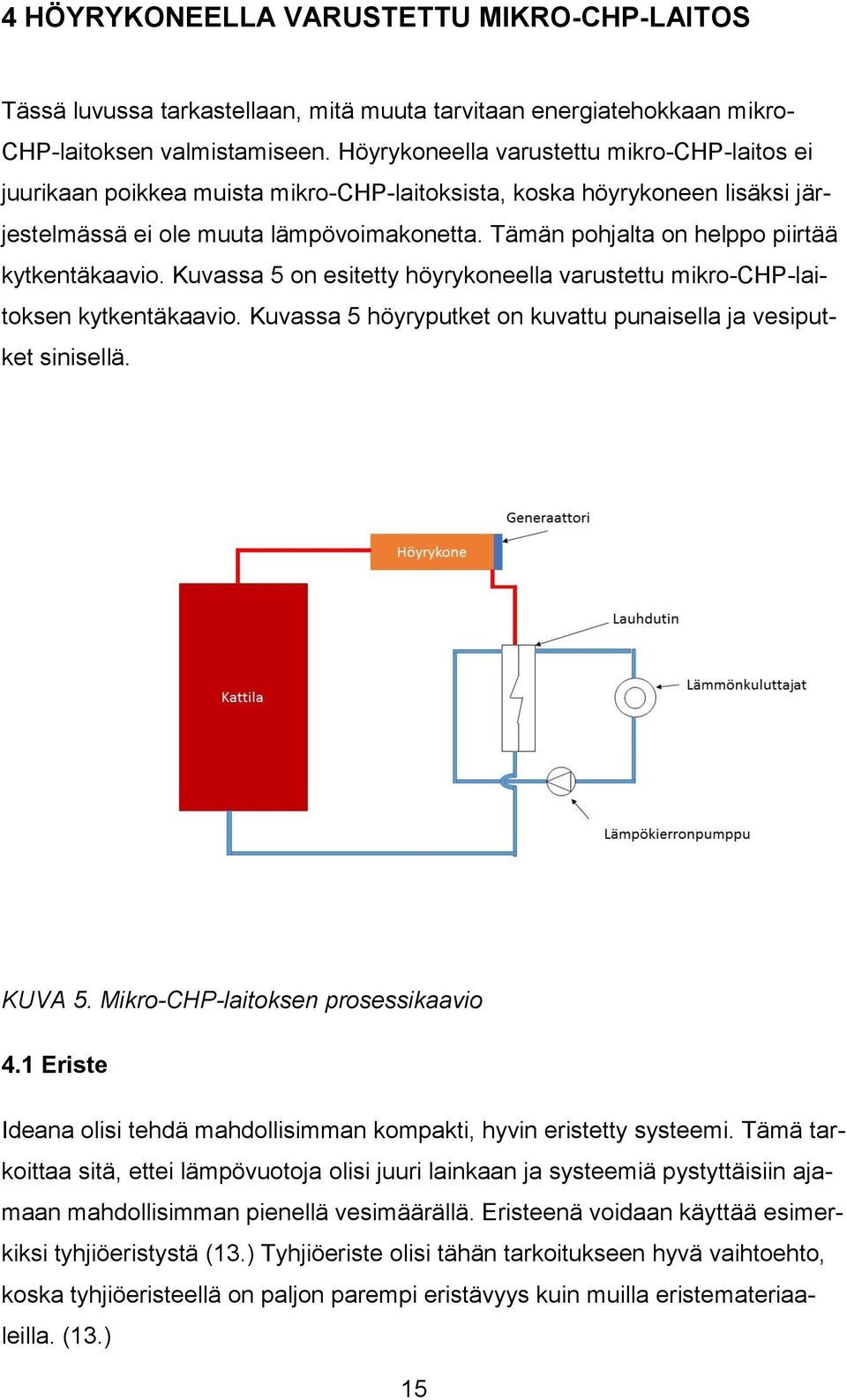 Tämän pohjalta on helppo piirtää kytkentäkaavio. Kuvassa 5 on esitetty höyrykoneella varustettu mikro-chp-laitoksen kytkentäkaavio. Kuvassa 5 höyryputket on kuvattu punaisella ja vesiputket sinisellä.