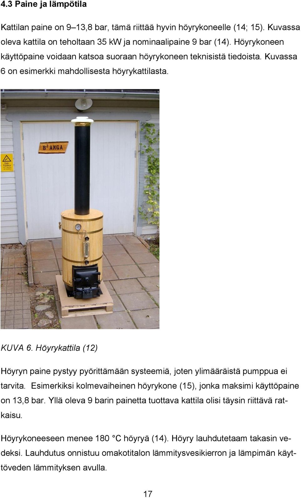 Höyrykattila (12) Höyryn paine pystyy pyörittämään systeemiä, joten ylimääräistä pumppua ei tarvita. Esimerkiksi kolmevaiheinen höyrykone (15), jonka maksimi käyttöpaine on 13,8 bar.