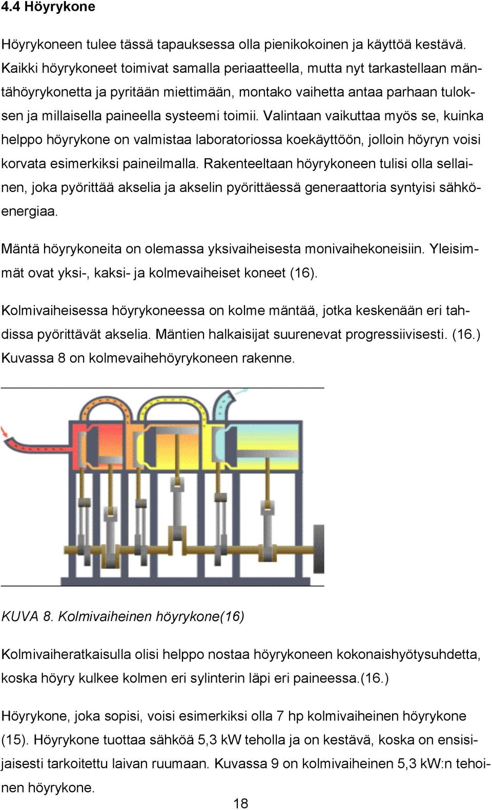 Valintaan vaikuttaa myös se, kuinka helppo höyrykone on valmistaa laboratoriossa koekäyttöön, jolloin höyryn voisi korvata esimerkiksi paineilmalla.