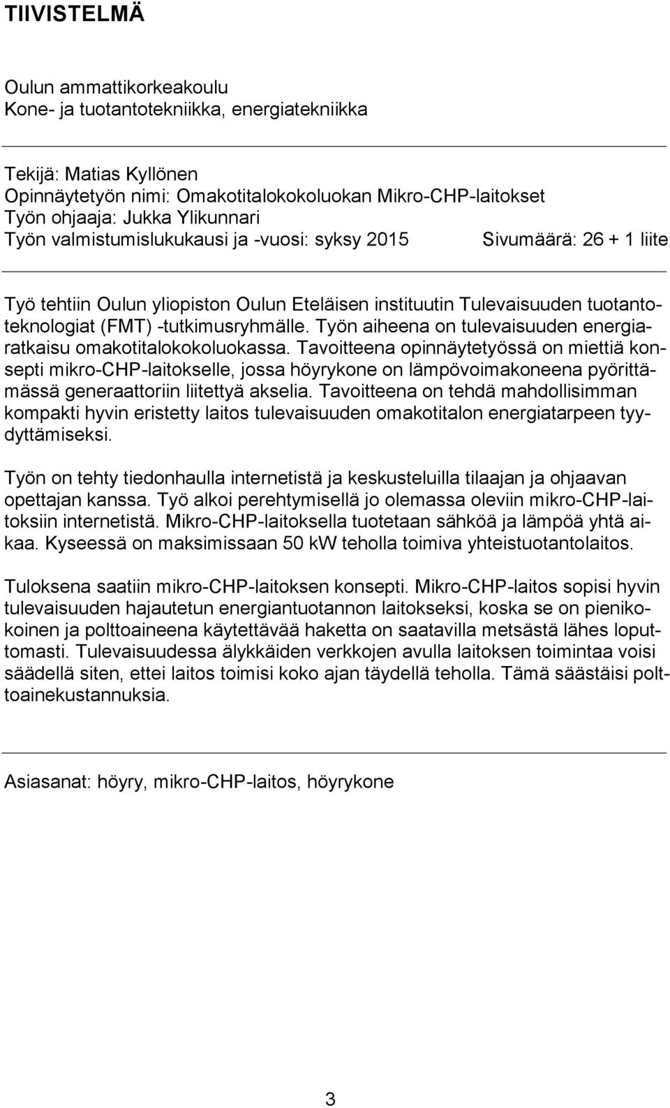 Työn aiheena on tulevaisuuden energiaratkaisu omakotitalokokoluokassa.