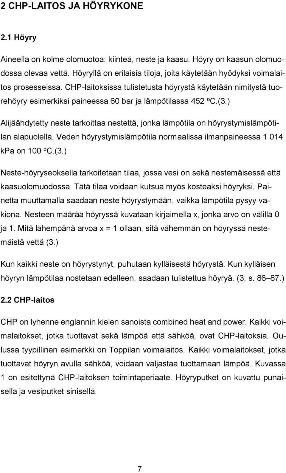 CHP-laitoksissa tulistetusta höyrystä käytetään nimitystä tuorehöyry esimerkiksi paineessa 60 bar ja lämpötilassa 452 o C.(3.
