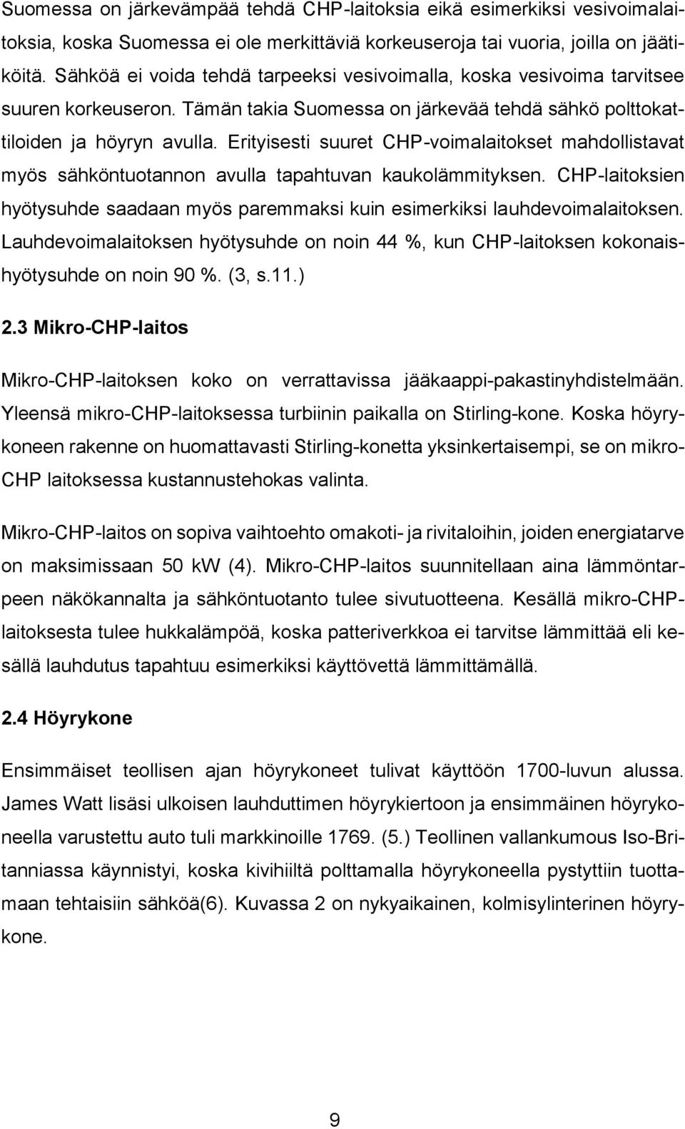 Erityisesti suuret CHP-voimalaitokset mahdollistavat myös sähköntuotannon avulla tapahtuvan kaukolämmityksen. CHP-laitoksien hyötysuhde saadaan myös paremmaksi kuin esimerkiksi lauhdevoimalaitoksen.