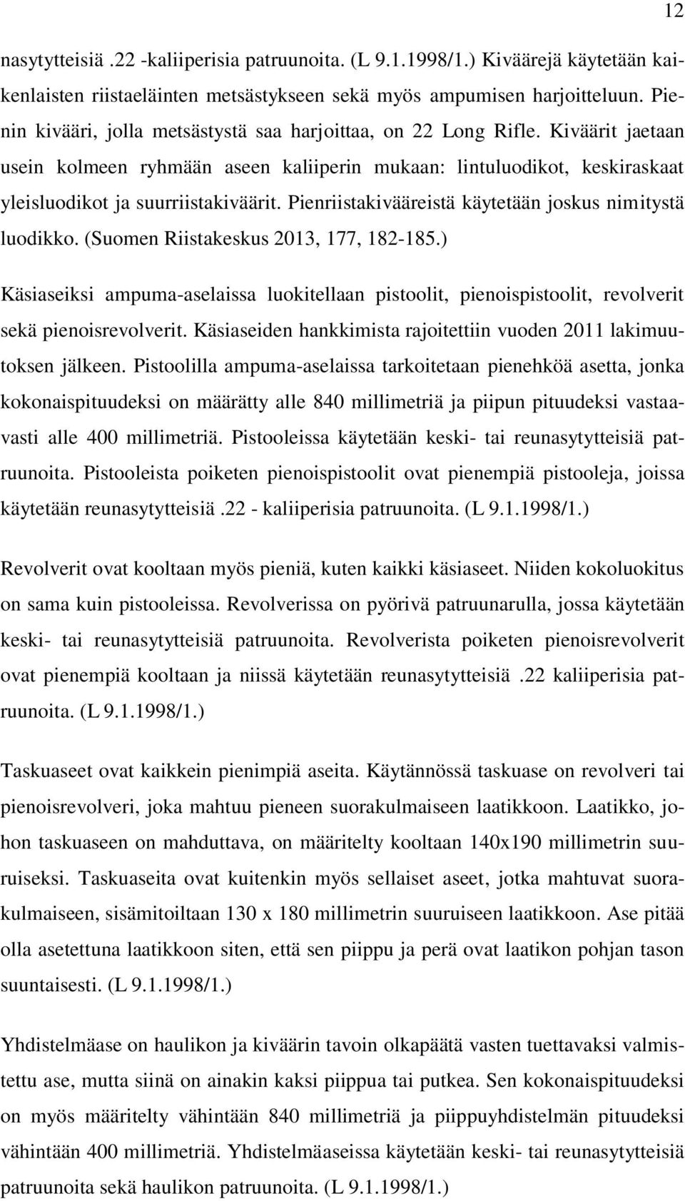 Pienriistakivääreistä käytetään joskus nimitystä luodikko. (Suomen Riistakeskus 2013, 177, 182-185.