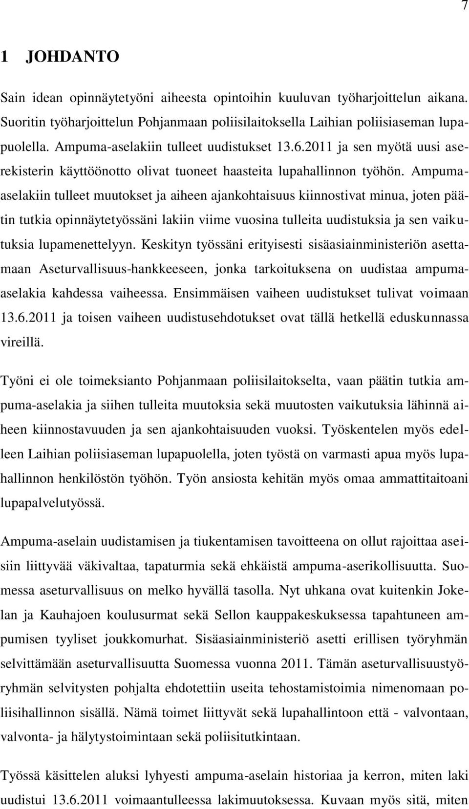 Ampumaaselakiin tulleet muutokset ja aiheen ajankohtaisuus kiinnostivat minua, joten päätin tutkia opinnäytetyössäni lakiin viime vuosina tulleita uudistuksia ja sen vaikutuksia lupamenettelyyn.