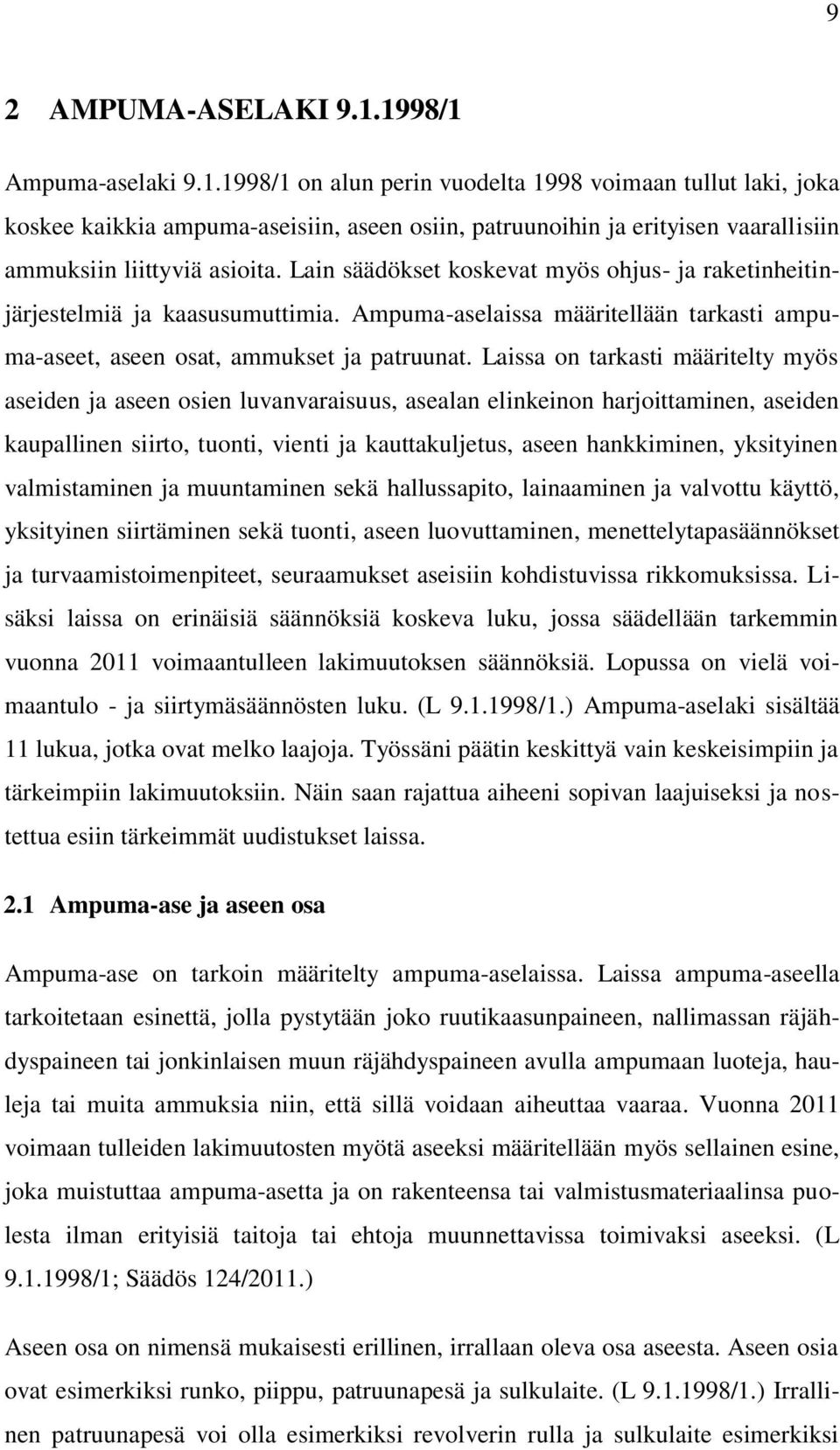 Laissa on tarkasti määritelty myös aseiden ja aseen osien luvanvaraisuus, asealan elinkeinon harjoittaminen, aseiden kaupallinen siirto, tuonti, vienti ja kauttakuljetus, aseen hankkiminen,