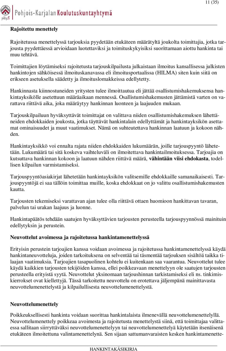 Toimittajien löytämiseksi rajoitetusta tarjouskilpailusta julkaistaan ilmoitus kansallisessa julkisten hankintojen sähköisessä ilmoituskanavassa eli ilmoitusportaalissa (HILMA) siten kuin siitä on