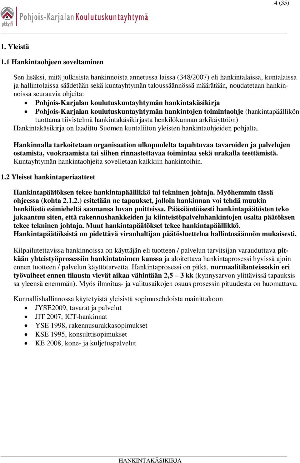 määrätään, noudatetaan hankinnoissa seuraavia ohjeita: Pohjois-Karjalan koulutuskuntayhtymän hankintakäsikirja Pohjois-Karjalan koulutuskuntayhtymän hankintojen toimintaohje (hankintapäällikön