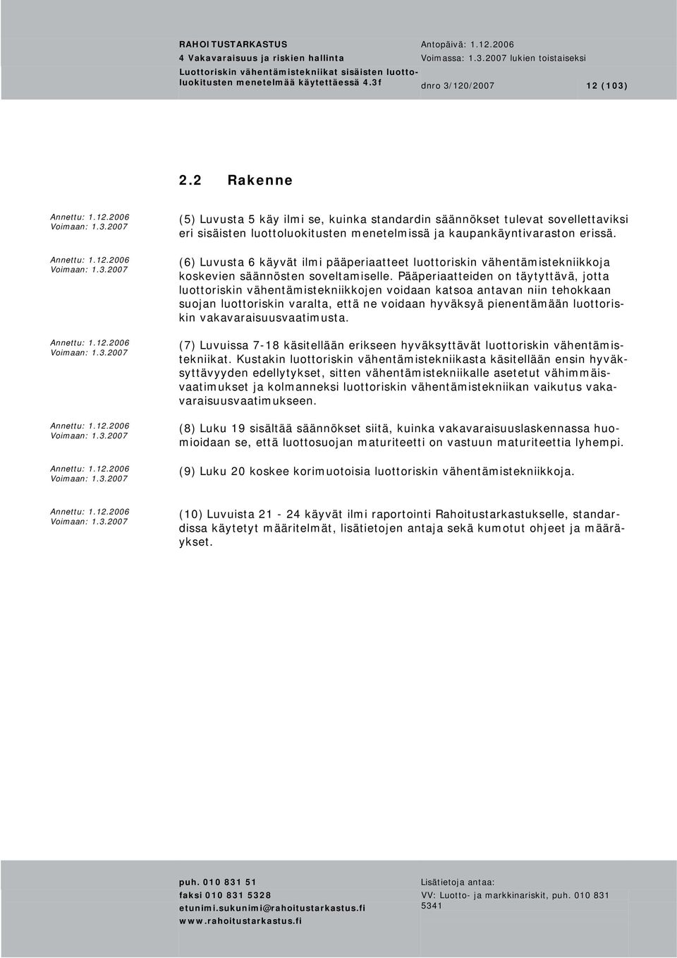 (6) Luvusta 6 käyvät ilmi pääperiaatteet luottoriskin vähentämistekniikkoja koskevien säännösten soveltamiselle.
