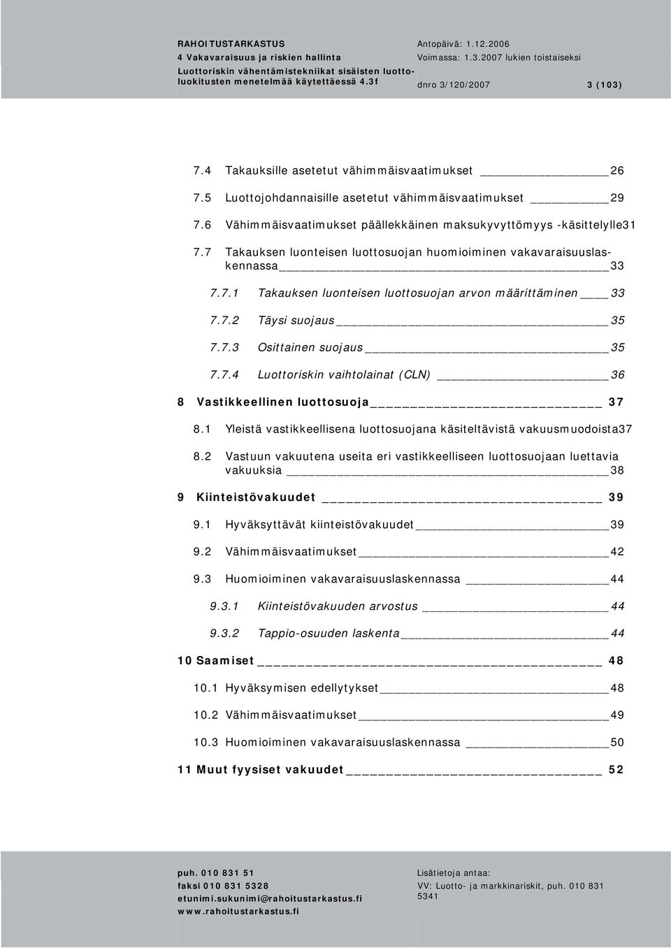 7.2 Täysi suojaus 35 7.7.3 Osittainen suojaus 35 7.7.4 Luottoriskin vaihtolainat (CLN) 36 8 Vastikkeellinen luottosuoja 37 8.