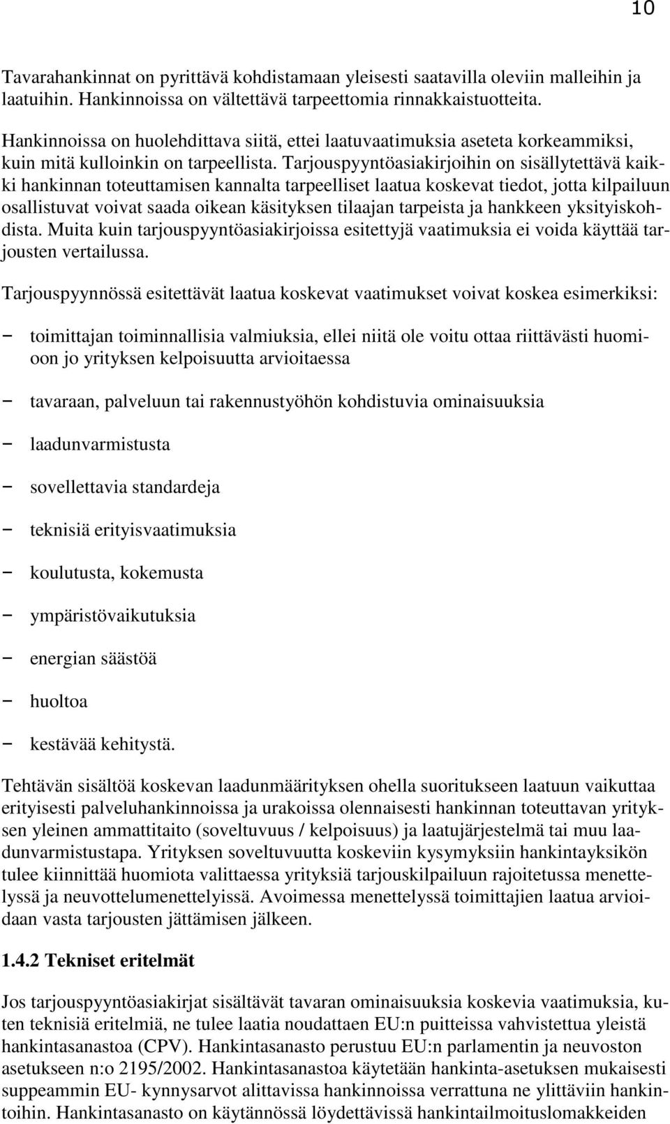 Tarjouspyyntöasiakirjoihin on sisällytettävä kaikki hankinnan toteuttamisen kannalta tarpeelliset laatua koskevat tiedot, jotta kilpailuun osallistuvat voivat saada oikean käsityksen tilaajan