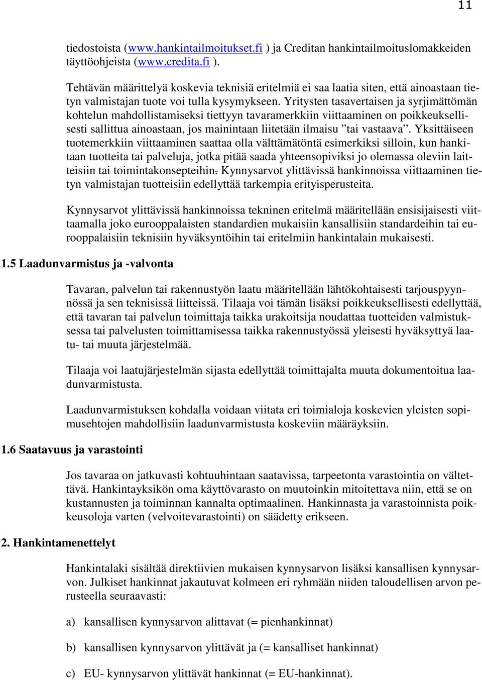 Yksittäiseen tuotemerkkiin viittaaminen saattaa olla välttämätöntä esimerkiksi silloin, kun hankitaan tuotteita tai palveluja, jotka pitää saada yhteensopiviksi jo olemassa oleviin laitteisiin tai