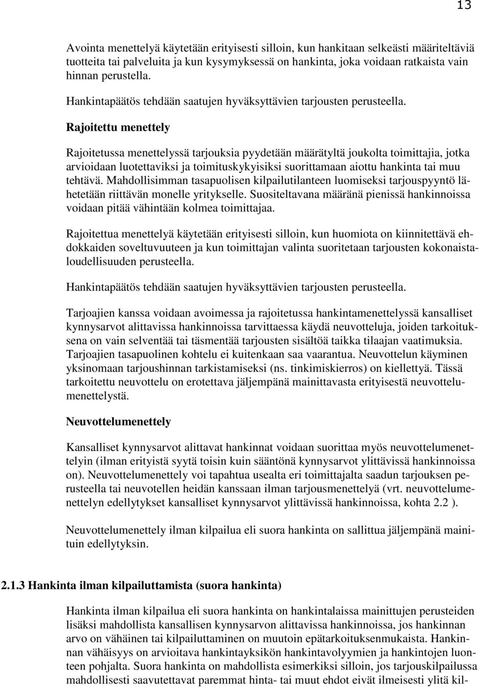 Rajoitettu menettely Rajoitetussa menettelyssä tarjouksia pyydetään määrätyltä joukolta toimittajia, jotka arvioidaan luotettaviksi ja toimituskykyisiksi suorittamaan aiottu hankinta tai muu tehtävä.