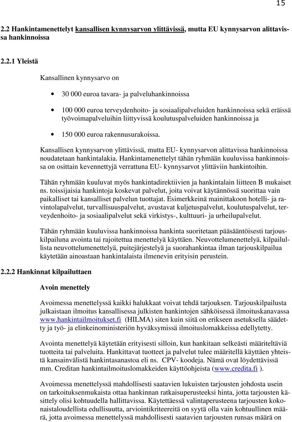 Kansallisen kynnysarvon ylittävissä, mutta EU- kynnysarvon alittavissa hankinnoissa noudatetaan hankintalakia.