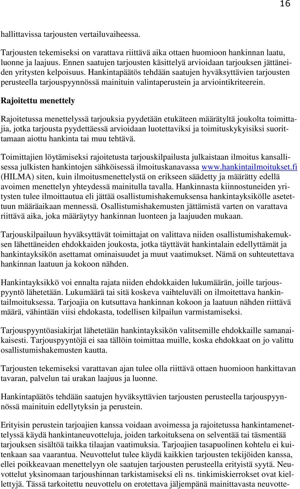 Hankintapäätös tehdään saatujen hyväksyttävien tarjousten perusteella tarjouspyynnössä mainituin valintaperustein ja arviointikriteerein.