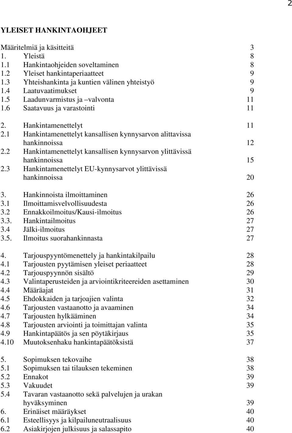 2 Hankintamenettelyt kansallisen kynnysarvon ylittävissä hankinnoissa 15 2.3 Hankintamenettelyt EU-kynnysarvot ylittävissä hankinnoissa 20 3. Hankinnoista ilmoittaminen 26 3.