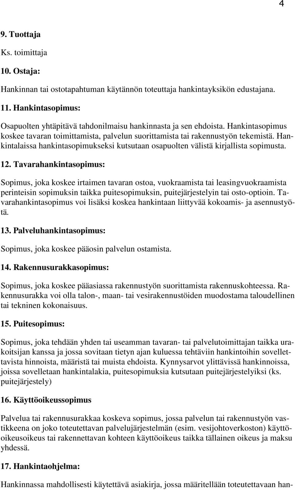 Hankintalaissa hankintasopimukseksi kutsutaan osapuolten välistä kirjallista sopimusta. 12.