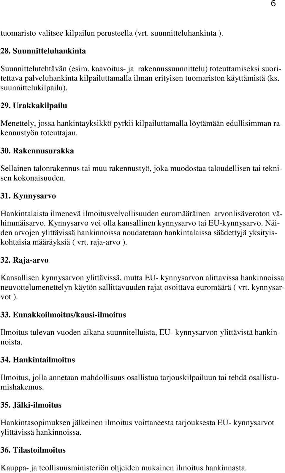 Urakkakilpailu Menettely, jossa hankintayksikkö pyrkii kilpailuttamalla löytämään edullisimman rakennustyön toteuttajan. 30.