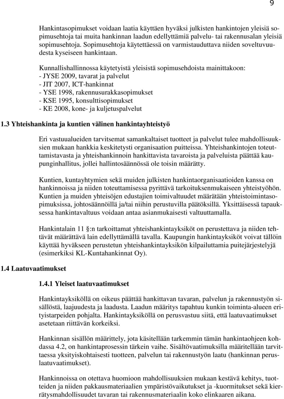 Kunnallishallinnossa käytetyistä yleisistä sopimusehdoista mainittakoon: - JYSE 2009, tavarat ja palvelut - JIT 2007, ICT-hankinnat - YSE 1998, rakennusurakkasopimukset - KSE 1995,