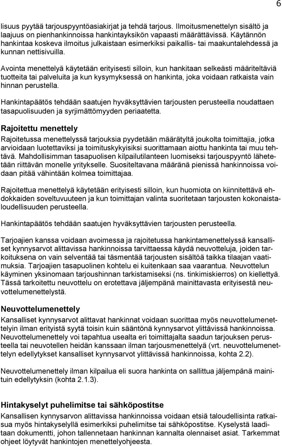 Avointa menettelyä käytetään erityisesti silloin, kun hankitaan selkeästi määriteltäviä tuotteita tai palveluita ja kun kysymyksessä on hankinta, joka voidaan ratkaista vain hinnan perustella.