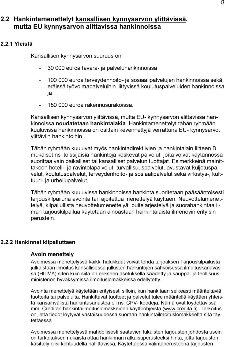 rakennusurakoissa. Kansallisen kynnysarvon ylittävissä, mutta EU- kynnysarvon alittavissa hankinnoissa noudatetaan hankintalakia.