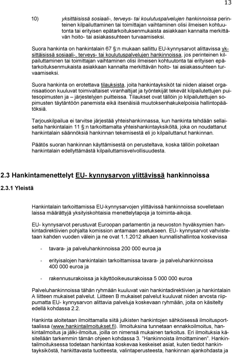 Suora hankinta on hankintalain 67 :n mukaan sallittu EU-kynnysarvot alittavissa yksittäisissä sosiaali-, terveys- tai koulutuspalvelujen hankinnoissa, jos perinteinen kilpailuttaminen tai toimittajan