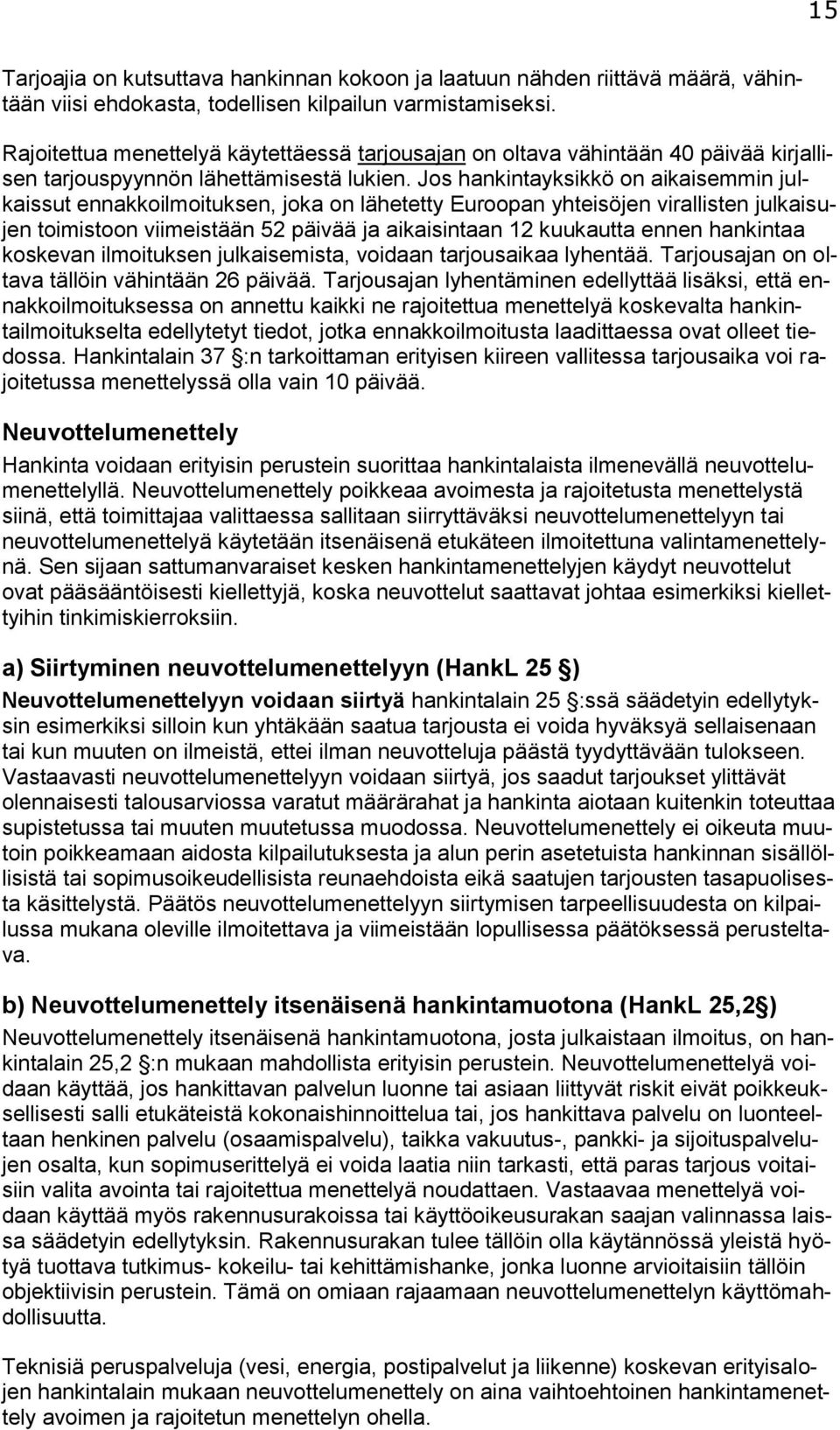 Jos hankintayksikkö on aikaisemmin julkaissut ennakkoilmoituksen, joka on lähetetty Euroopan yhteisöjen virallisten julkaisujen toimistoon viimeistään 52 päivää ja aikaisintaan 12 kuukautta ennen