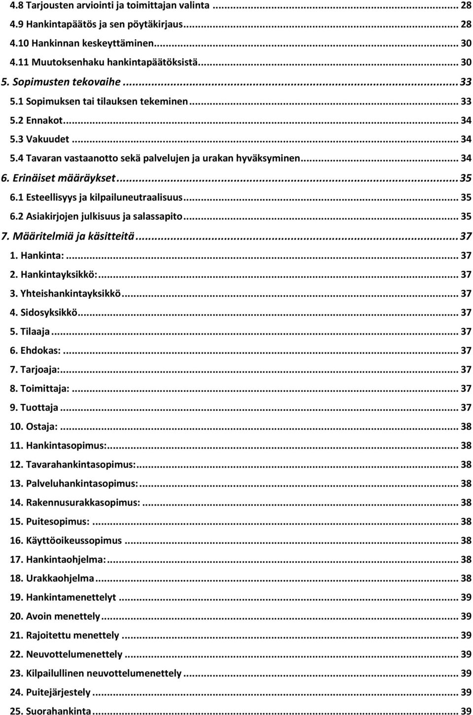 Erinäiset määräykset... 35 6.1 Esteellisyys ja kilpailuneutraalisuus... 35 6.2 Asiakirjojen julkisuus ja salassapito... 35 7. Määritelmiä ja käsitteitä... 37 1. Hankinta:... 37 2. Hankintayksikkö:.