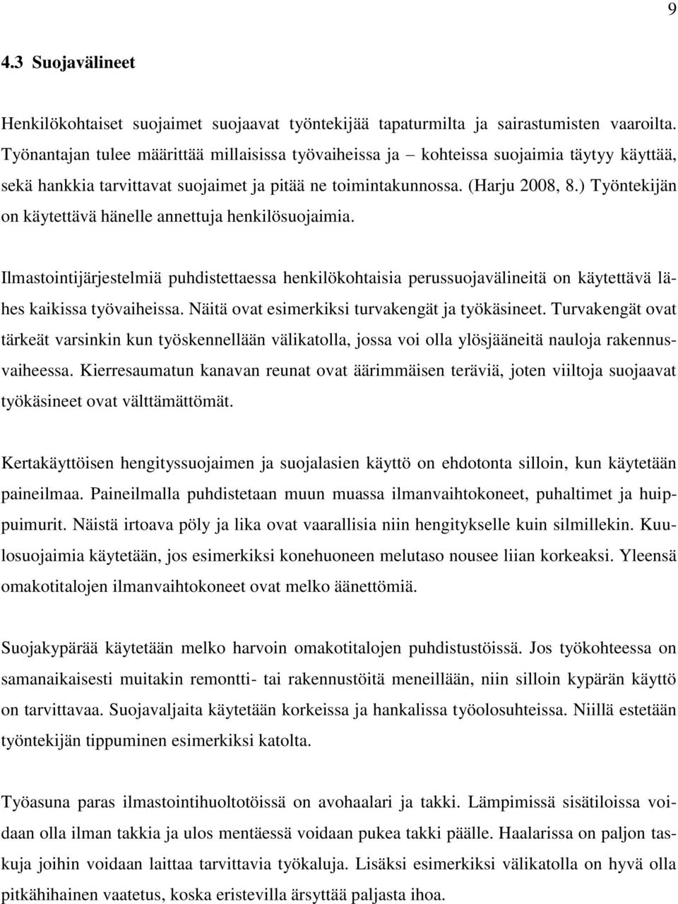 ) Työntekijän on käytettävä hänelle annettuja henkilösuojaimia. Ilmastointijärjestelmiä puhdistettaessa henkilökohtaisia perussuojavälineitä on käytettävä lähes kaikissa työvaiheissa.