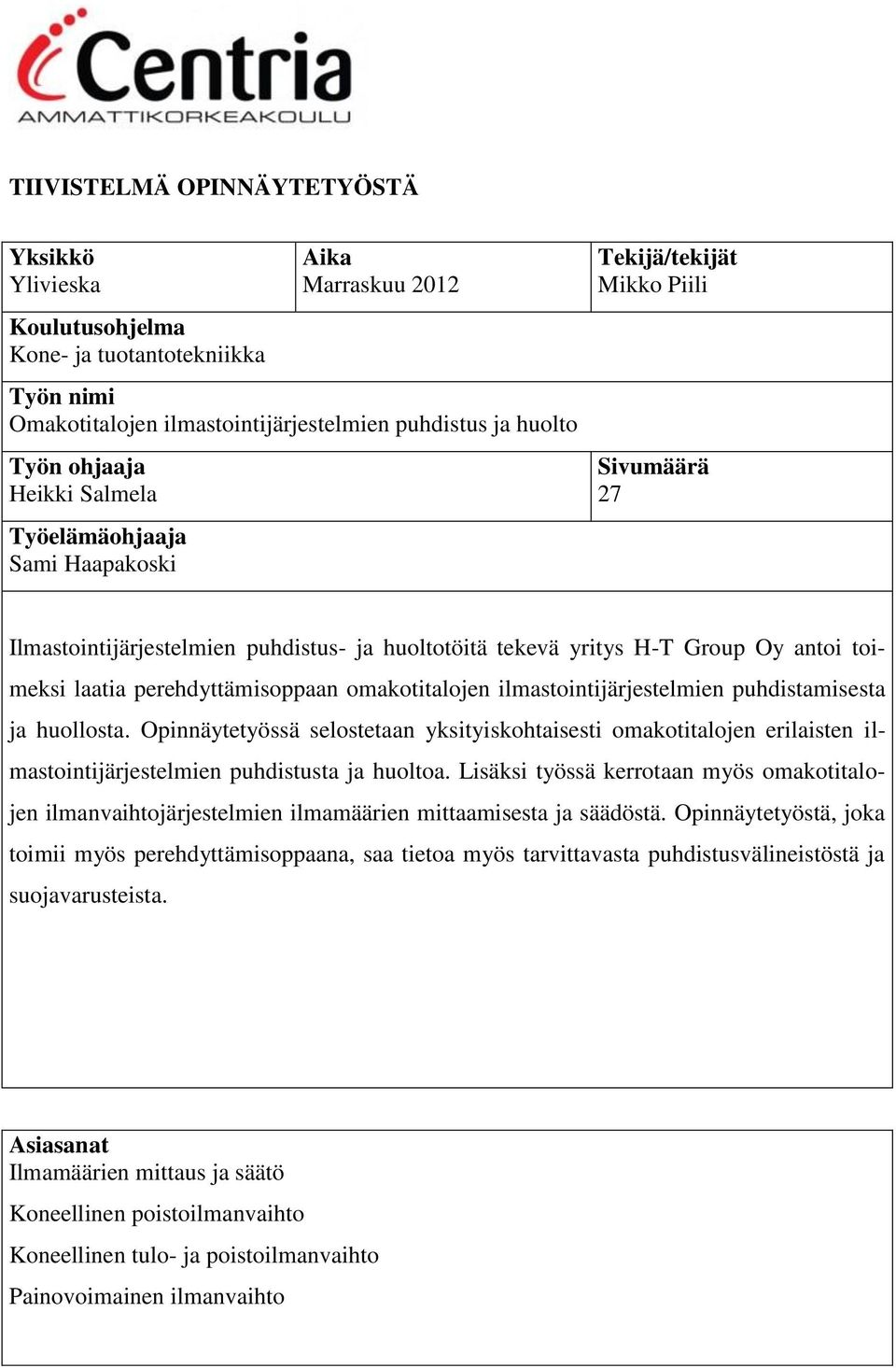 omakotitalojen ilmastointijärjestelmien puhdistamisesta ja huollosta. Opinnäytetyössä selostetaan yksityiskohtaisesti omakotitalojen erilaisten ilmastointijärjestelmien puhdistusta ja huoltoa.