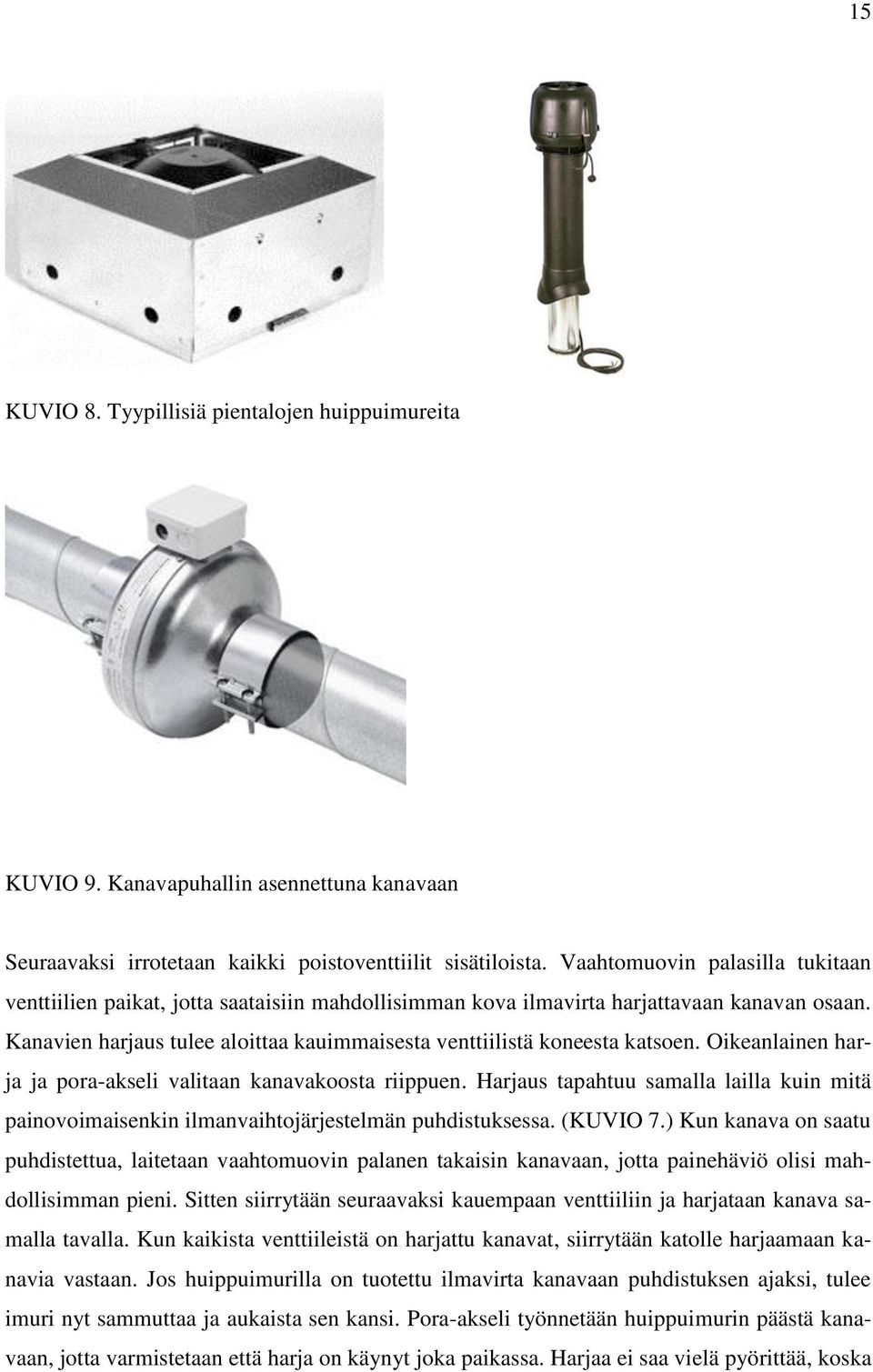 Kanavien harjaus tulee aloittaa kauimmaisesta venttiilistä koneesta katsoen. Oikeanlainen harja ja pora-akseli valitaan kanavakoosta riippuen.