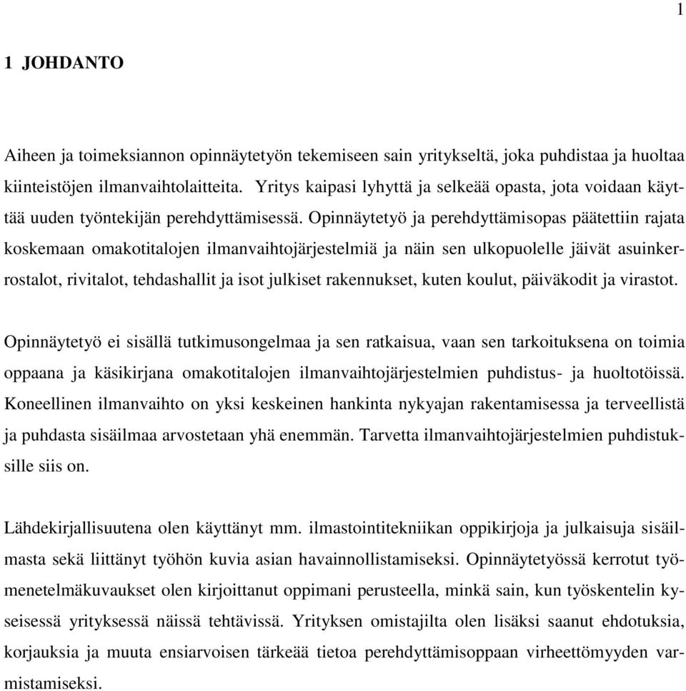 Opinnäytetyö ja perehdyttämisopas päätettiin rajata koskemaan omakotitalojen ilmanvaihtojärjestelmiä ja näin sen ulkopuolelle jäivät asuinkerrostalot, rivitalot, tehdashallit ja isot julkiset