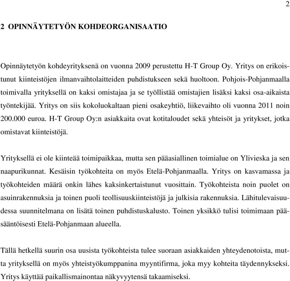 Yritys on siis kokoluokaltaan pieni osakeyhtiö, liikevaihto oli vuonna 2011 noin 200.000 euroa. H-T Group Oy:n asiakkaita ovat kotitaloudet sekä yhteisöt ja yritykset, jotka omistavat kiinteistöjä.